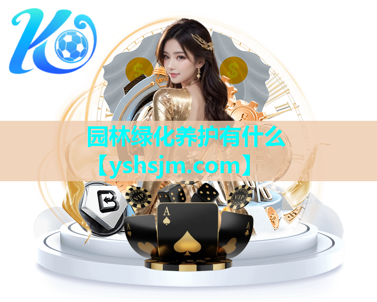 園林綠化養(yǎng)護(hù)有什么