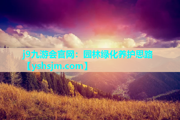 j9九游會官網：園林綠化養護思路