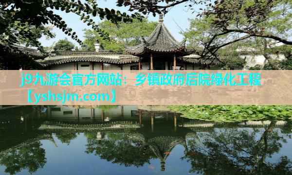 j9九游會官方網(wǎng)站：鄉(xiāng)鎮(zhèn)政府后院綠化工程